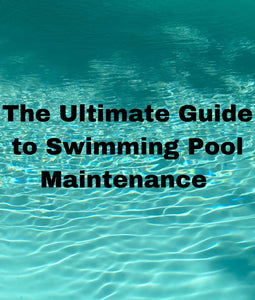 The Ultimate Guide to Swimming Pool Maintenance